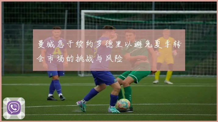 曼城急于续约罗德里以避免夏季转会市场的挑战与风险