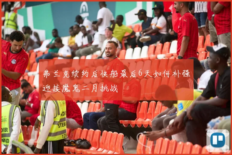 弗兰克续约后快船最后6天如何补强迎接魔鬼二月挑战